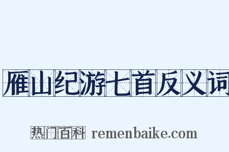 雁山纪游七首反义词是什么意思的图片